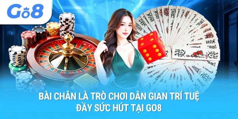 Bài chắn là trò chơi dân gian trí tuệ đầy sức hút tại Go8
