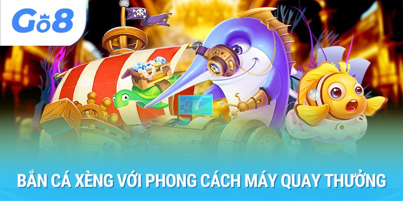 Bắn cá xèng với phong cách máy quay thưởng