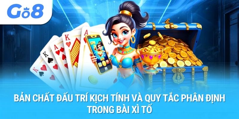 Bản chất đấu trí kịch tính và quy tắc phân định trong bài xì tố