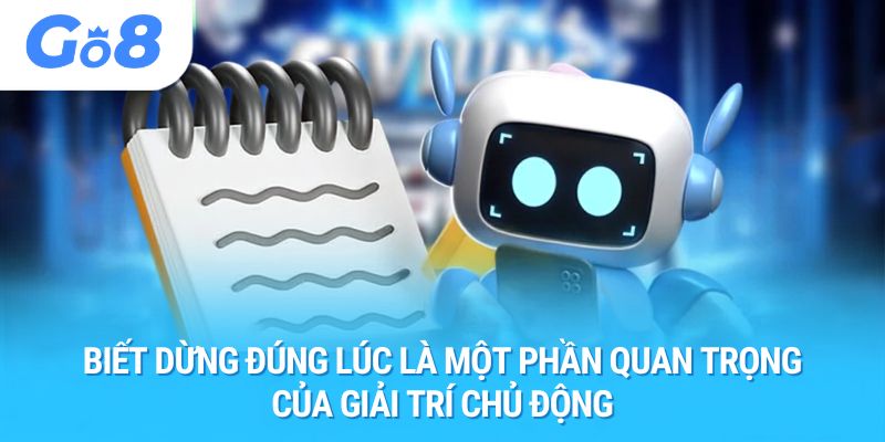 Biết dừng đúng lúc là một phần quan trọng của giải trí chủ động
