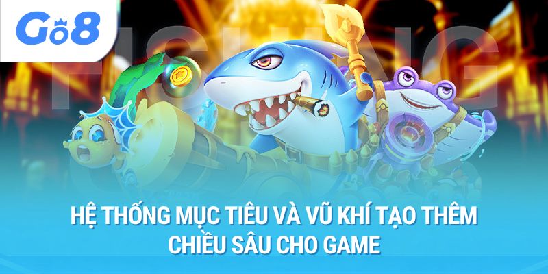Hệ thống mục tiêu và vũ khí tạo thêm chiều sâu cho game