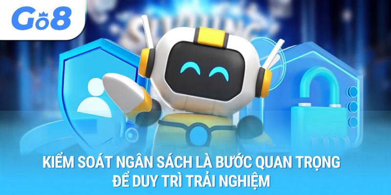 Kiểm soát ngân sách là bước quan trọng để duy trì trải nghiệm