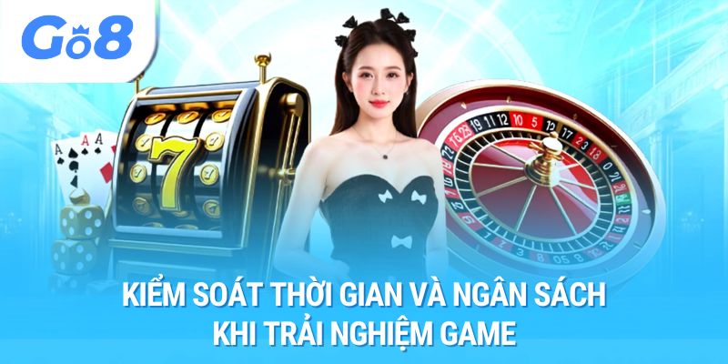 Kiểm soát thời gian và ngân sách khi trải nghiệm game