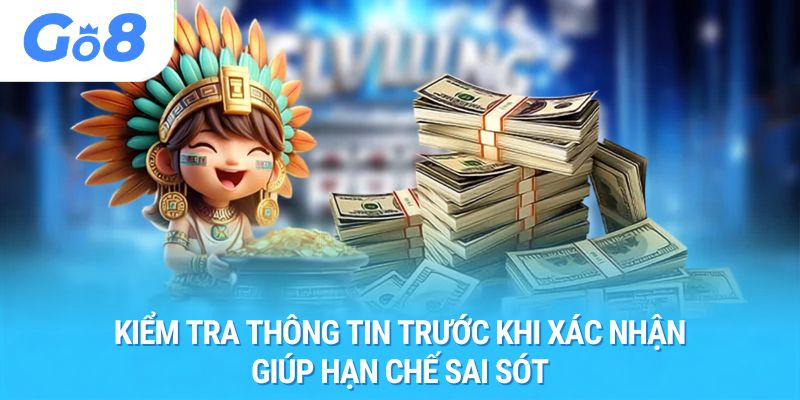 Kiểm tra thông tin trước khi xác nhận giúp hạn chế sai sót