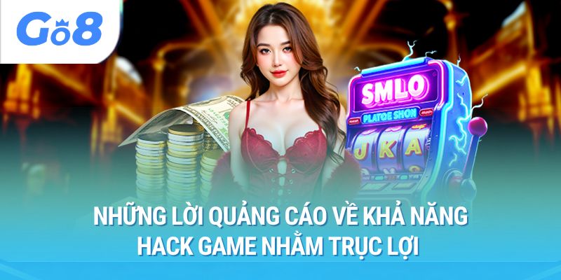 Những lời quảng cáo về khả năng hack game nhằm trục lợi 