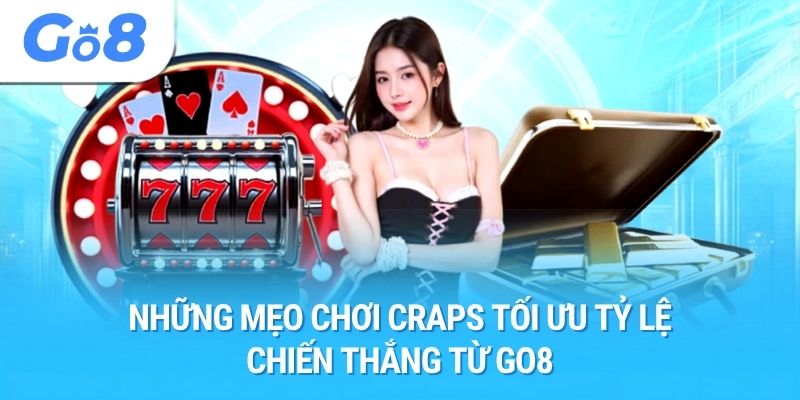 Những mẹo chơi Craps tối ưu tỷ lệ chiến thắng từ Go8