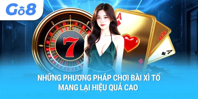 Những phương pháp chơi bài xì tố mang lại hiệu quả cao