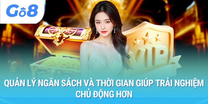 Quản lý ngân sách và thời gian giúp trải nghiệm chủ động hơn