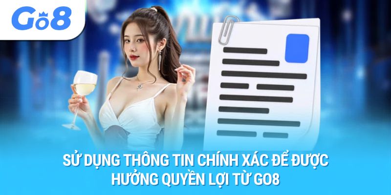 Sử dụng thông tin chính xác để được hưởng quyền lợi từ Go8