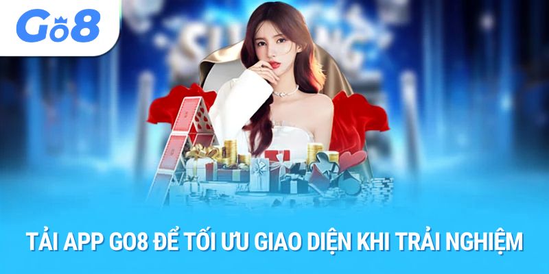 Tải app Go8 để tối ưu giao diện khi trải nghiệm
