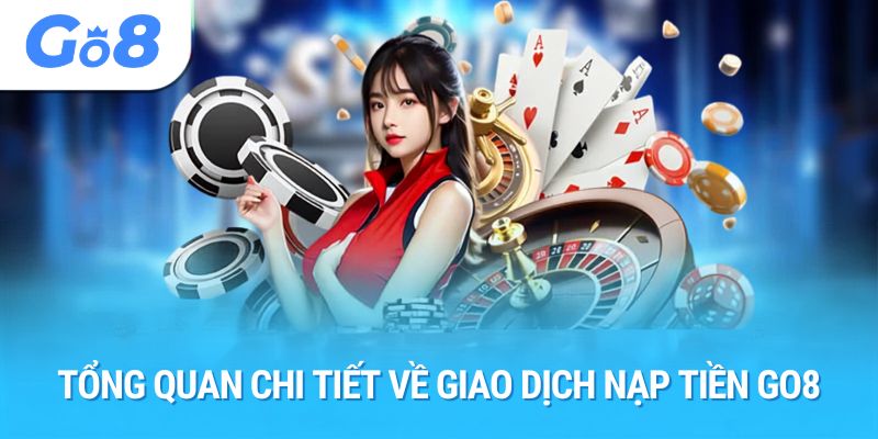 Tổng quan chi tiết về giao dịch nạp tiền Go8