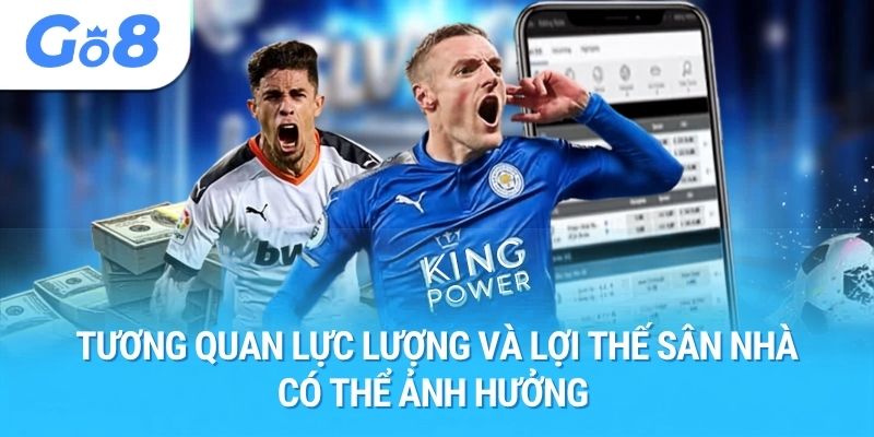 Tương quan lực lượng và lợi thế sân nhà có thể ảnh hưởng